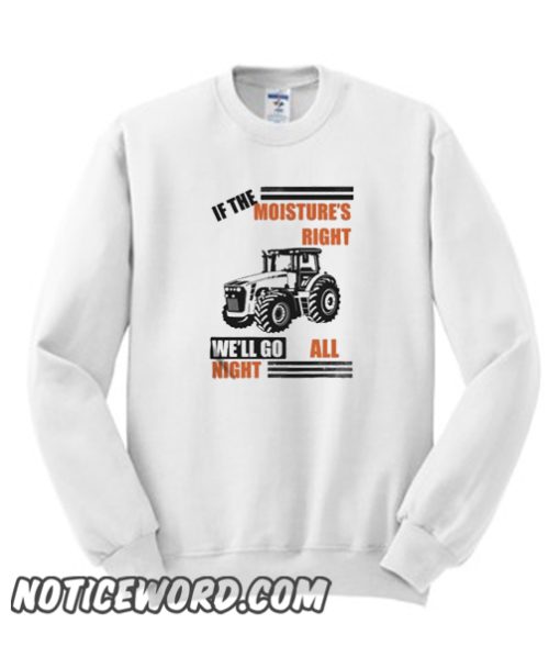 If The Moisture’s Right We’ll Go All Night smooth Sweatshirt