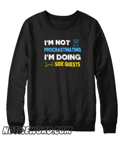 I'm not procrastinating I'm doing side quests smooth Sweatshirt