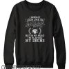 In My Head I'm Playing My Drums smooth Sweatshirt