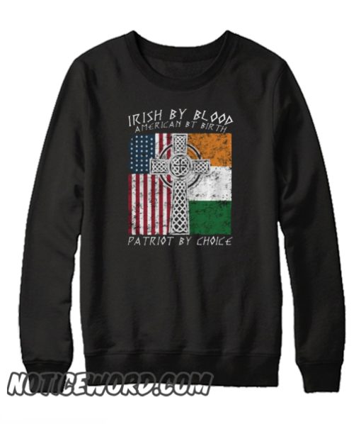 Irish By Blood American By Birth Patriot By Choice smooth Sweatshirt