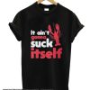 It Ain't Gonna Suck Itself smooth T Shirt