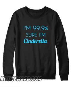 I’m 99% sure I’m Cinderella smooth Sweatshirt