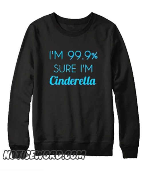 I’m 99% sure I’m Cinderella smooth Sweatshirt