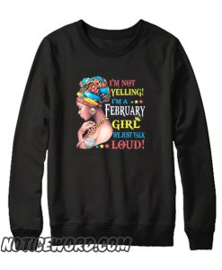 I’m Not Yelling I’m A February Girl We Just Talk Loud smooth Sweatshirt