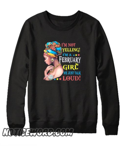 I’m Not Yelling I’m A February Girl We Just Talk Loud smooth Sweatshirt