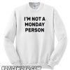 I’m Not a Monday Person smooth Sweatshirt