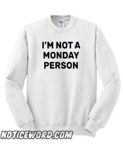 I’m Not a Monday Person smooth Sweatshirt