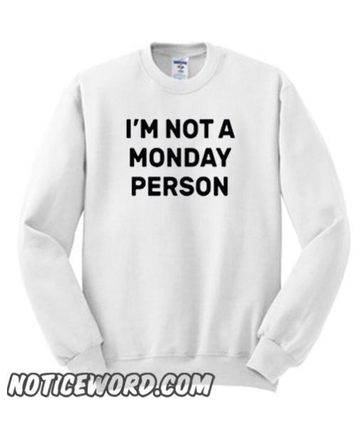 I’m Not a Monday Person smooth Sweatshirt