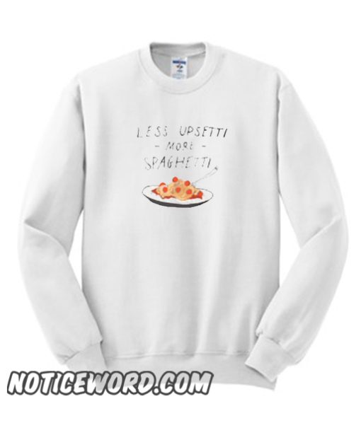 Less Upsetti More Spaghetti smooth Sweatshirt