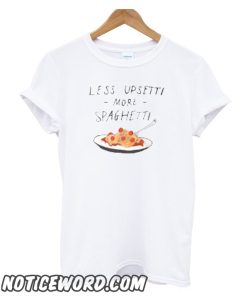 Less Upsetti More Spaghetti smooth T-shirt