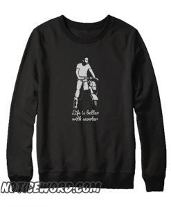 Life is better with scooter smooth Sweatshirt