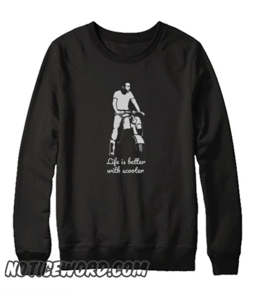 Life is better with scooter smooth Sweatshirt