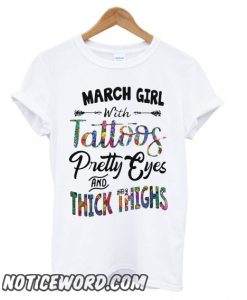 March Girl With Tattoos Pretty Eyes And Thick Thighs smooth T shirt