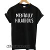 Mentally Hilarious smooth T shirt