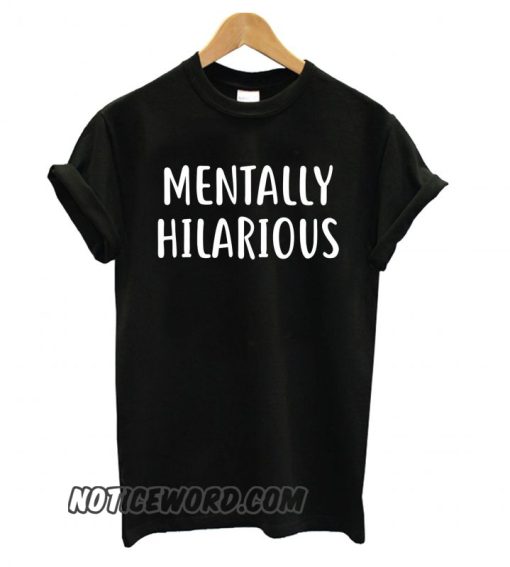 Mentally Hilarious smooth T shirt