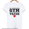 My Mind Says Gym But My Heart Says Tacos smooth T shirt