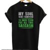 My Soul Was Removed To Make Room For All This Sarc smooth T-Shirt