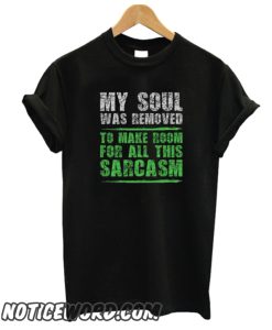 My Soul Was Removed To Make Room For All This Sarc smooth T-Shirt