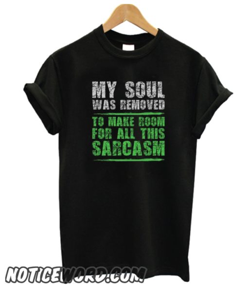 My Soul Was Removed To Make Room For All This Sarc smooth T-Shirt