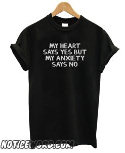 My heart says yes but my anxiety says no smooth T-Shirt