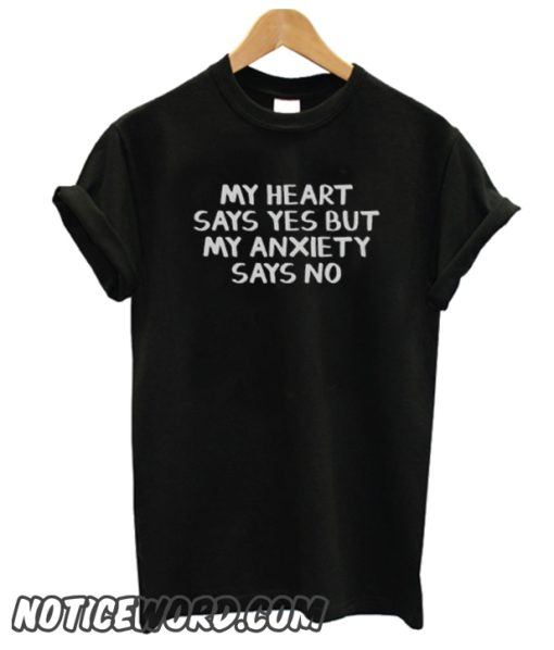 My heart says yes but my anxiety says no smooth T-Shirt