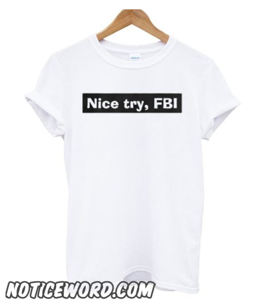 Nice Try FBI smooth T Shirt