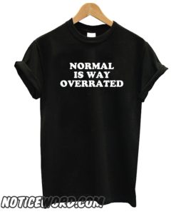 Normal Is Way Overrated smooth T-shirt