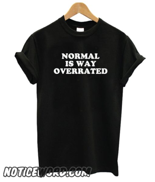 Normal Is Way Overrated smooth T-shirt