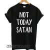 Not Today Satan smooth T shirt