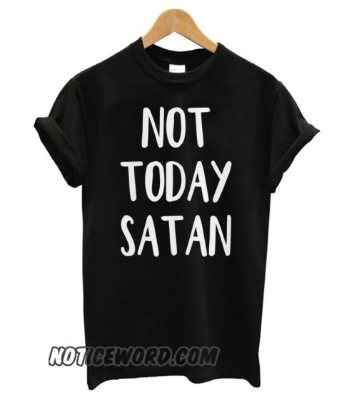 Not Today Satan smooth T shirt