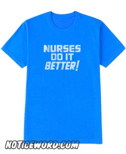 Nurses Do It Better smooth T Shirt