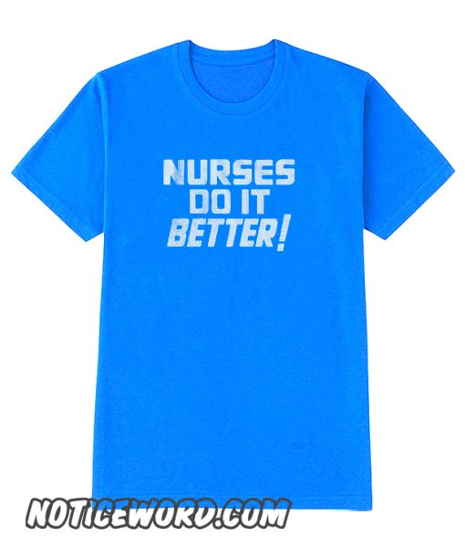 Nurses Do It Better smooth T Shirt