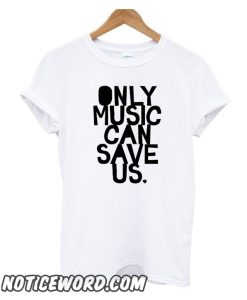 ONLY MUSIC CAN SAVE US! smooth t-shirt