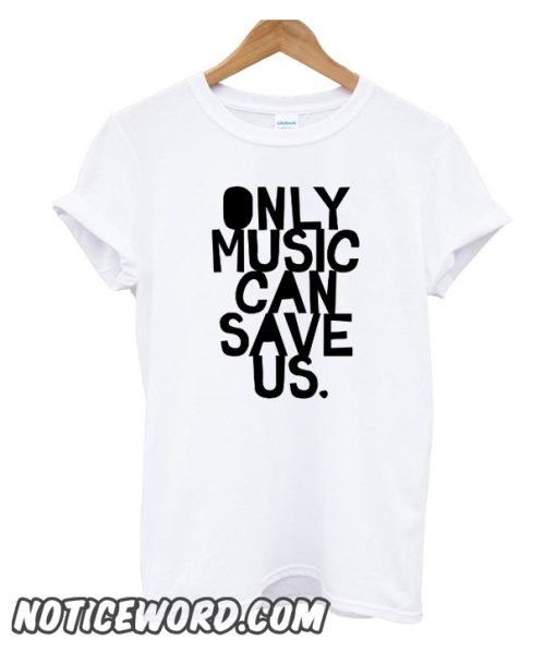 ONLY MUSIC CAN SAVE US! smooth t-shirt