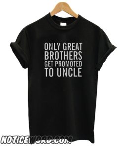 Only GREAT Brothers Get Promoted to UNCLE smooth T-Shirt