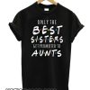 Only the Best sisters get promoted to aunts smooth T-Shirt