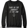 Part Of the Journey Is the End smooth Sweatshirt