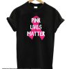 Pink Lives Matter Breast Cancer Awareness Junior Fit Ladies smooth Tee Shirt 1686