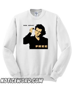 Rick Astley Free Funny smooth Sweatshirt