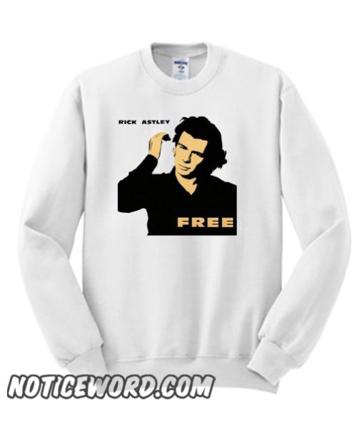 Rick Astley Free Funny smooth Sweatshirt