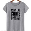 SQUAT LIKE CHRIS HEMSWORTH IS BEHIND YOU smooth T-SHIRT