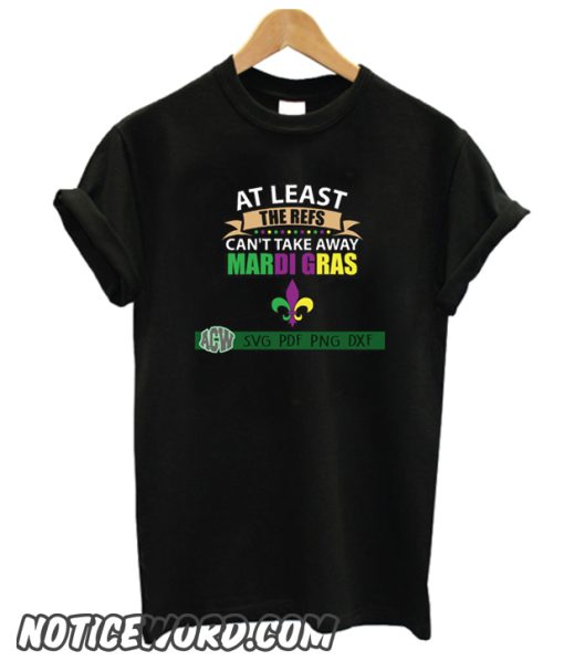 The Refs Can't Take Away Mardi Gras Funny Football smooth T-Shirt