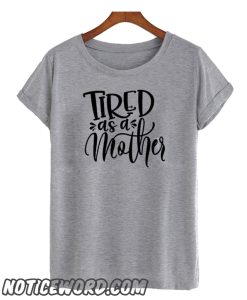 Tired As A Mother smooth T-Shirt