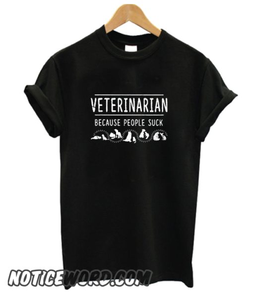 Veterinarian Because People Suck smooth T-Shirt