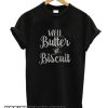 Well Butter My Biscuit Black smooth T Shirt