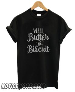 Well Butter My Biscuit Black smooth T Shirt