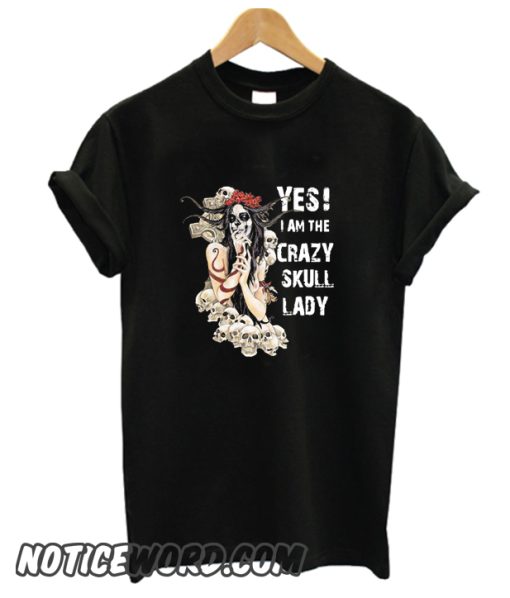 Yes I Am The Crazy Skull Lady smooth T-Shirt