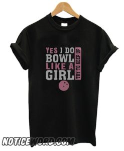 Yes I Do Bowl Like A Girl Try To Keep Up smooth T-Shirt