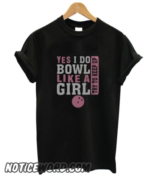 Yes I Do Bowl Like A Girl Try To Keep Up smooth T-Shirt