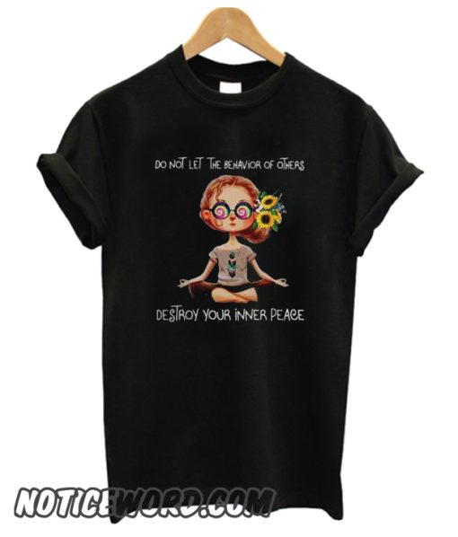 Yoga lady do not let the behavior of others destroy your inner peace smooth T shirt